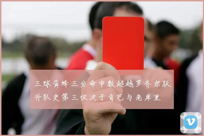 三球黄蜂三分命中数超越罗齐尔跃升队史第三仅次于肯巴与老库里