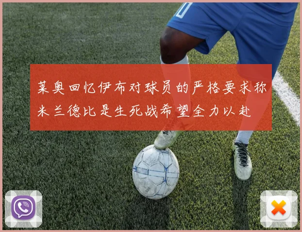 莱奥回忆伊布对球员的严格要求称米兰德比是生死战希望全力以赴